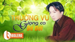 Trường Vũ 2018 - Giọng Ca Để Đời | Xin Gọi Nhau Là Cố Nhân Và Các Ca Khúc Hay Nhất Sự Nghiệp Danh Ca