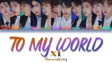 How Would X1 (엑스원) Sing - To My World (Color Coded Lyrics Han/Rom/Eng)