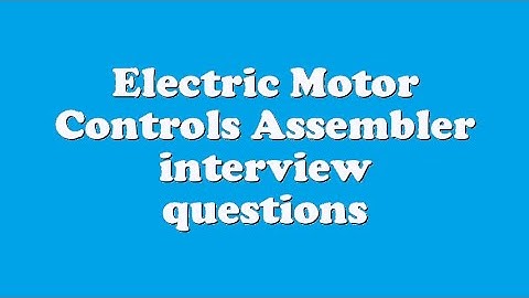Electric Motor Controls Assembler interview questions