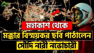 মহাকাশ থেকে মক্কার বিস্ময়কর ছবি পাঠালেন সৌদি নারী নভোচারী l মুহাম্মদ (সাঃ) এর উম্মত । ISLAMI VIDEO.