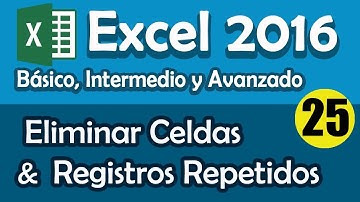 CURSO EXCEL 2016: Eliminar Celdas y Registros Repetidos. Cap 25