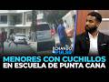 Santi Contreras | Menores con cuchillos en escuela de Punta Cana | Echando El Pulso