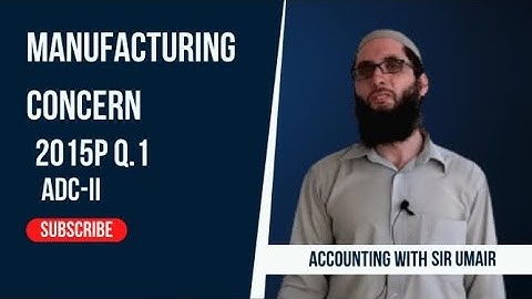 Manufacturing Concern| 2015P Q.1| ADC-II| Accounting with Sir Umair