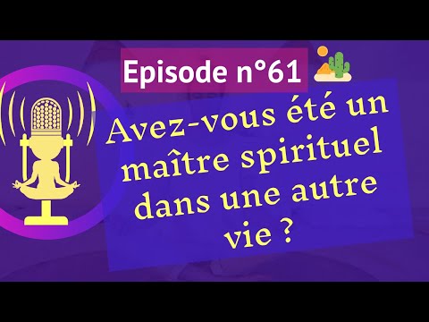 61: Avez-vous été un maître spirituel dans une autre vie ?
