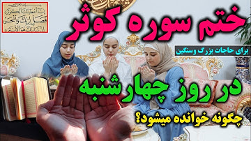 ختم سوره‌ الکوثر برای حاجات بزرگ ومشکلات سنگین در روز چهارشنبه چگونه خوانده می شود؟؟؟