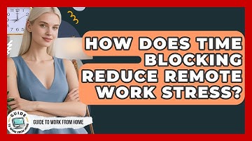 How Does Time Blocking Reduce Remote Work Stress? - Guide To Work From Home