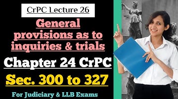 CrPC Lecture 26 | Section 300 to 327 of CrPC | Chapter 24 of CrPC,