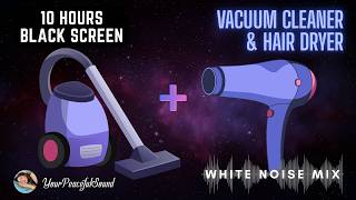 10 Hour Mix Of Vacuum Cleaner And Hair Dryer Sounds | White Noise - Black Screen