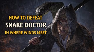 Where Winds Meet: How to Beat Snake Doctor Easily