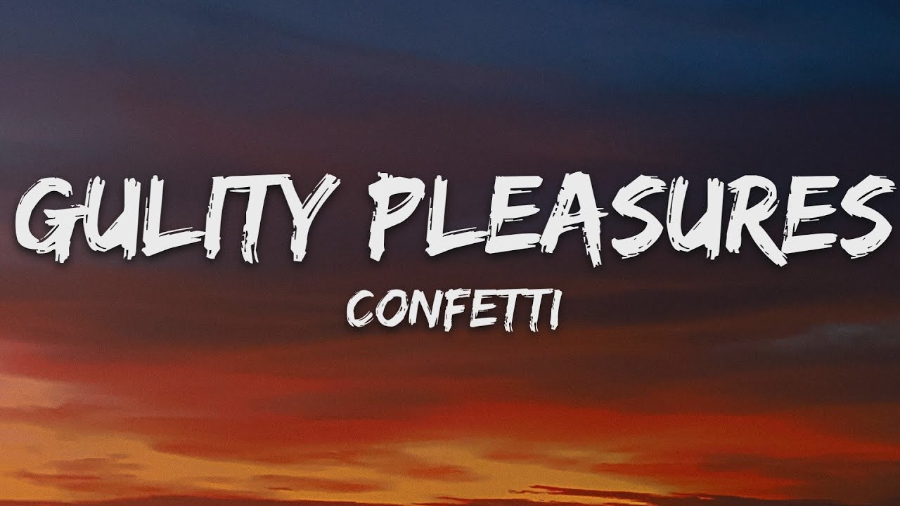 Watch Confetti - Guilty Pleasures (Lyrics) on YouTube Watch Confetti - Guilty Pleasures (Lyrics) on YouTube