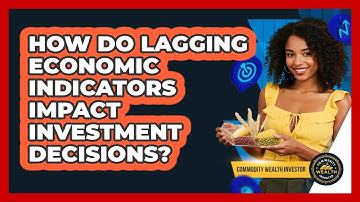 How Do Lagging Economic Indicators Impact Investment Decisions? - Commodity Wealth Investor