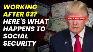 Working After 62 Here's What Happens to Social Security