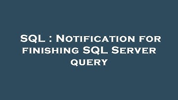 SQL : Notification for finishing SQL Server query