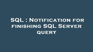 SQL : Notification for finishing SQL Server query