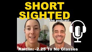 Kaitlin: -2.25 Diopters, Now NO MORE GLASSES | The Shortsighted Podcast