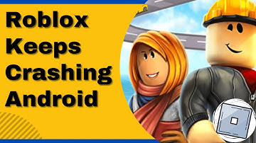 Roblox Keeps Crashing Android/iPhone/iPad? Best FIX [2022]
