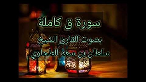 سورة ق كاملة بصوت القارئ الشيخ سلطان بن سعد الطحاوي