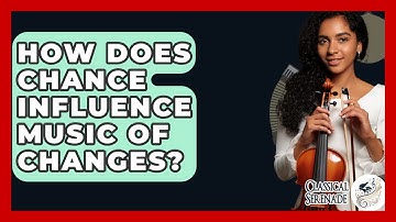 How Does Chance Influence Music Of Changes? - Classical Serenade