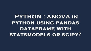 PYTHON : ANOVA in python using pandas dataframe with statsmodels or scipy?