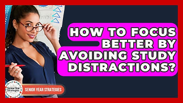 How To Focus Better By Avoiding Study Distractions? - Senior Year Strategies