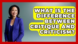 What Is The Difference Between Critique And Criticism? - The Personal Growth Path