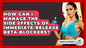 How Can I Manage The Side Effects Of Immediate-release Beta-blockers? - Cardiology Community