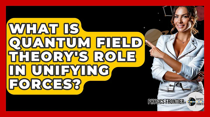 What Is Quantum Field Theory's Role In Unifying Forces? - Physics Frontier