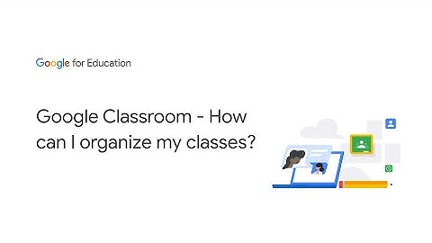 Google Classroom - How can I organize my classes?