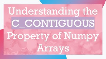 Understanding the C_CONTIGUOUS Property of Numpy Arrays
