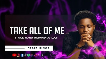 Praiz Singz - Take all of me | 1 hour Intensive Prayer Instrumental | Ascension