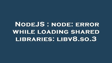 NodeJS : node: error while loading shared libraries: libv8.so.3