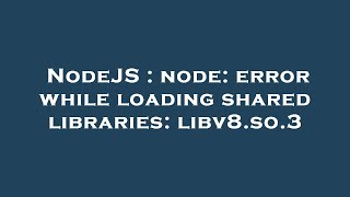 NodeJS : node: error while loading shared libraries: libv8.so.3