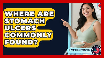 Where Are Stomach Ulcers Commonly Found? - Ulcer Support Network