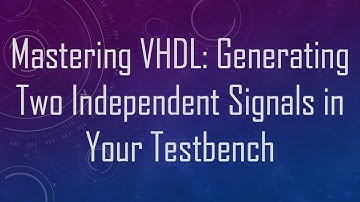 Mastering VHDL: Generating Two Independent Signals in Your Testbench