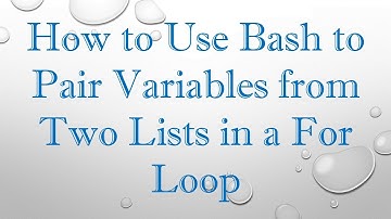 How to Use Bash to Pair Variables from Two Lists in a For Loop