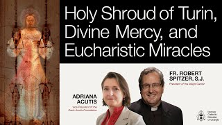Shroud of Turin & Eucharistic Miracles with Fr. Robert Spitzer and Adriana Acutis