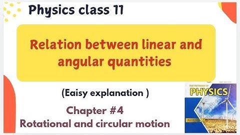 Relation between linear and angular quantities, physics chapter 4 rotational and circular motion