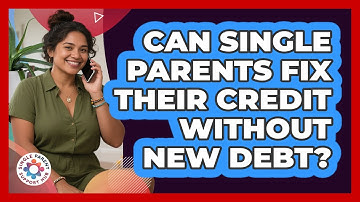 Can Single Parents Fix Their Credit Without New Debt? - Single Parent Support Hub