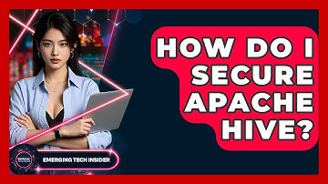 How Do I Secure Apache Hive? - Emerging Tech Insider