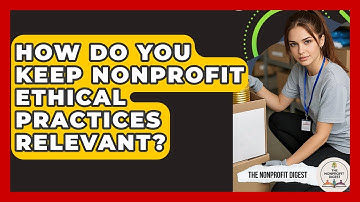 How Do You Keep Nonprofit Ethical Practices Relevant? - The Nonprofit Digest