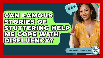 Can Famous Stories Of Stuttering Help Me Cope With Disfluency? - Communicate Clearly Together