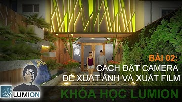 HƯỚNG DẪN HỌC LÀM PHIM BẰNG LUMION / BÀI 02 / CÁCH ĐẶT CAMERA ĐỂ XUẤT ẢNH VÀ XUẤT FILM