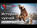 История чукчей и их материальная культура: кратко – Александр Нефёдкин | История Чукотки | Научпоп