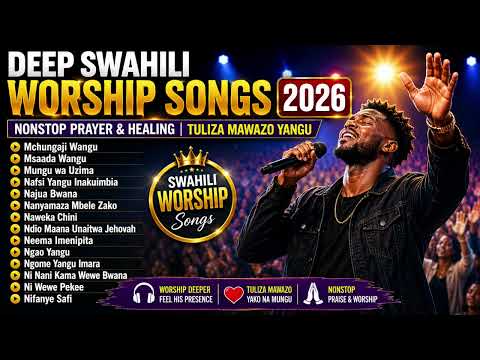 Deep Swahili Worship Songs 2026 | Ndio Maana Unaitwa Jehovah | Nonstop Prayer & Healing Worship