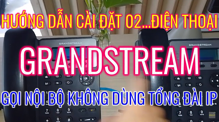 Hướng dẫn cài đặt tổng đài ip grandstream ucm61xx 62xx năm 2024