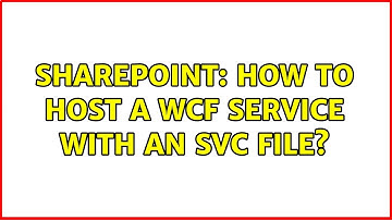 Sharepoint: How to host a WCF Service with an SVC file?