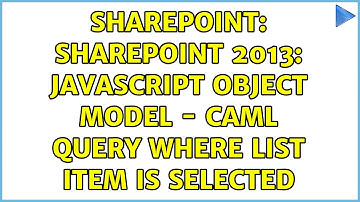 Sharepoint: SharePoint 2013: JavaScript Object Model - Caml Query where list item is selected