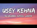 Usey Kehna Lyrics Tere Ishk Mein AR Rahman Nitesh Jonita Irshad Dhanush Kriti Usey Kehna Lyrics Tere Ishk Mein AR Rahman Nitesh Jonita Irshad Dhanush Kriti