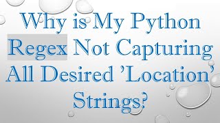 Why is My Python Regex Not Capturing All Desired 'Location' Strings?