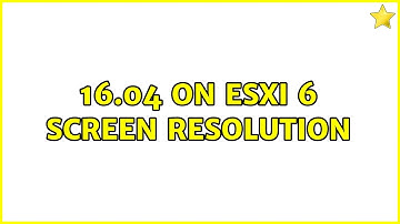 Ubuntu: 16.04 on ESXi 6 Screen Resolution (2 Solutions!!)